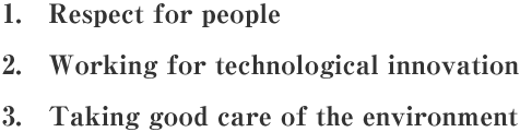 1.Respect for people 2.Working for technological innovation 3.Taking good care of the environment